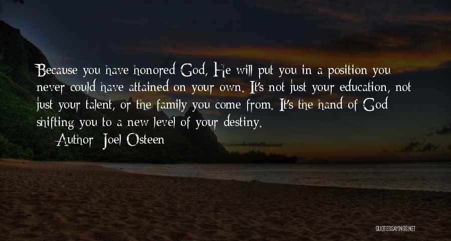 Joel Osteen Quotes: Because You Have Honored God, He Will Put You In A Position You Never Could Have Attained On Your Own.