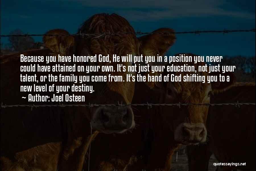 Joel Osteen Quotes: Because You Have Honored God, He Will Put You In A Position You Never Could Have Attained On Your Own.