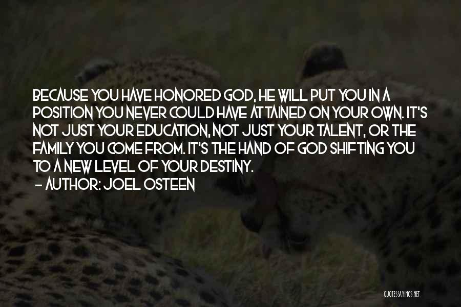 Joel Osteen Quotes: Because You Have Honored God, He Will Put You In A Position You Never Could Have Attained On Your Own.