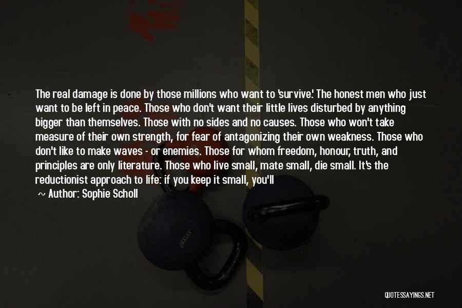 Sophie Scholl Quotes: The Real Damage Is Done By Those Millions Who Want To 'survive.' The Honest Men Who Just Want To Be
