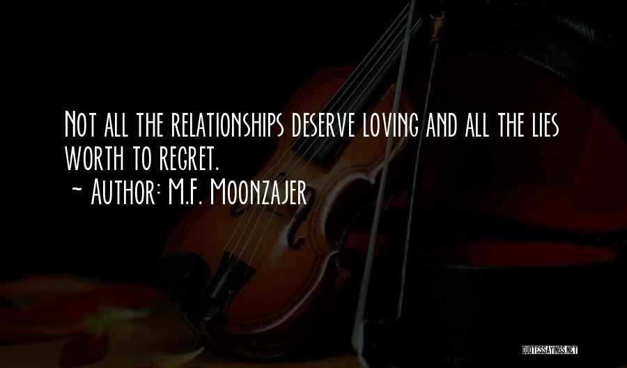 M.F. Moonzajer Quotes: Not All The Relationships Deserve Loving And All The Lies Worth To Regret.