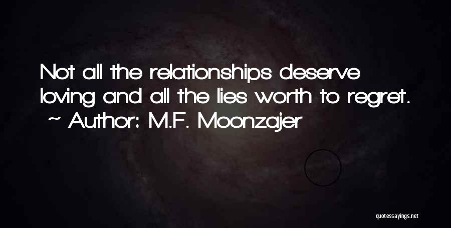 M.F. Moonzajer Quotes: Not All The Relationships Deserve Loving And All The Lies Worth To Regret.