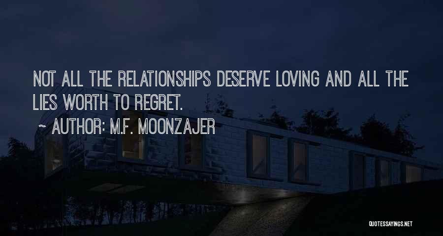 M.F. Moonzajer Quotes: Not All The Relationships Deserve Loving And All The Lies Worth To Regret.