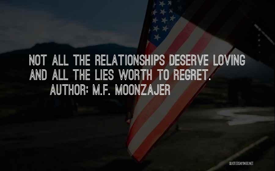 M.F. Moonzajer Quotes: Not All The Relationships Deserve Loving And All The Lies Worth To Regret.