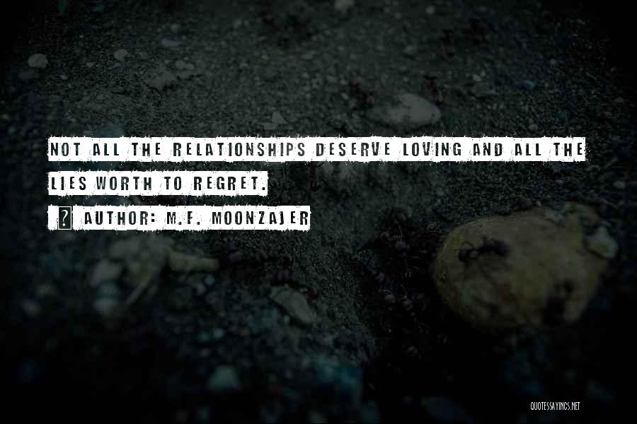 M.F. Moonzajer Quotes: Not All The Relationships Deserve Loving And All The Lies Worth To Regret.