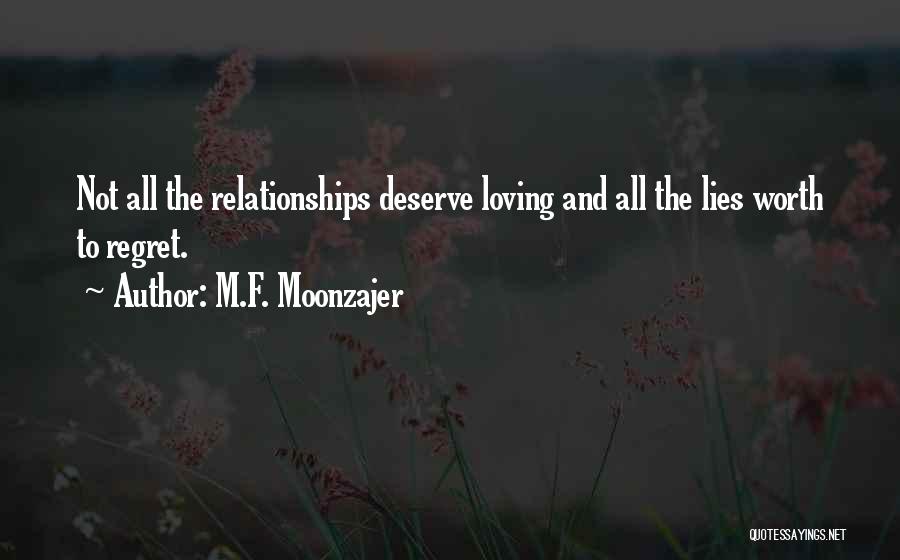 M.F. Moonzajer Quotes: Not All The Relationships Deserve Loving And All The Lies Worth To Regret.