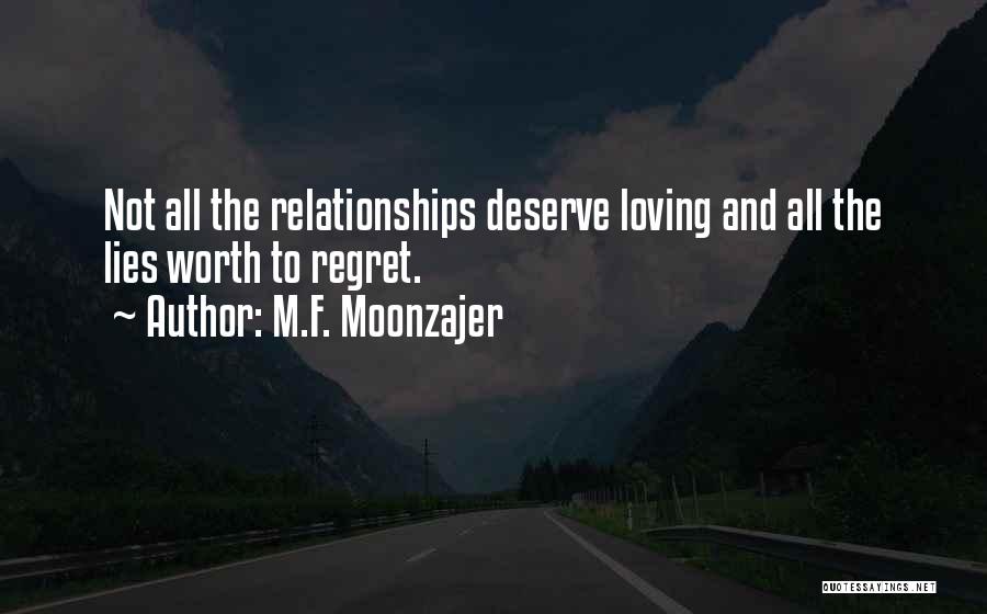 M.F. Moonzajer Quotes: Not All The Relationships Deserve Loving And All The Lies Worth To Regret.