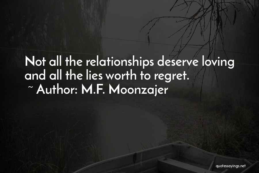 M.F. Moonzajer Quotes: Not All The Relationships Deserve Loving And All The Lies Worth To Regret.