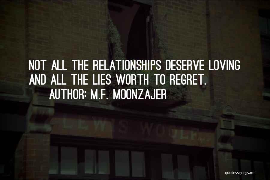 M.F. Moonzajer Quotes: Not All The Relationships Deserve Loving And All The Lies Worth To Regret.