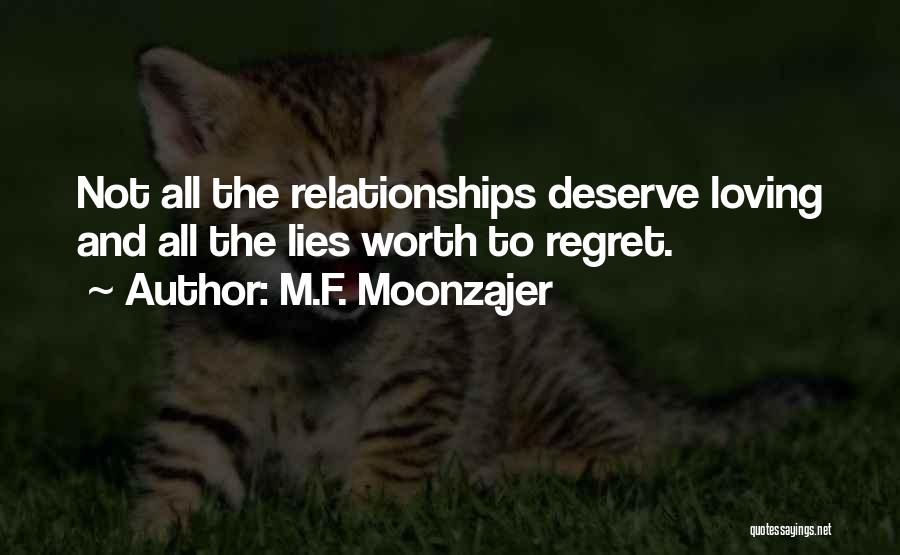 M.F. Moonzajer Quotes: Not All The Relationships Deserve Loving And All The Lies Worth To Regret.