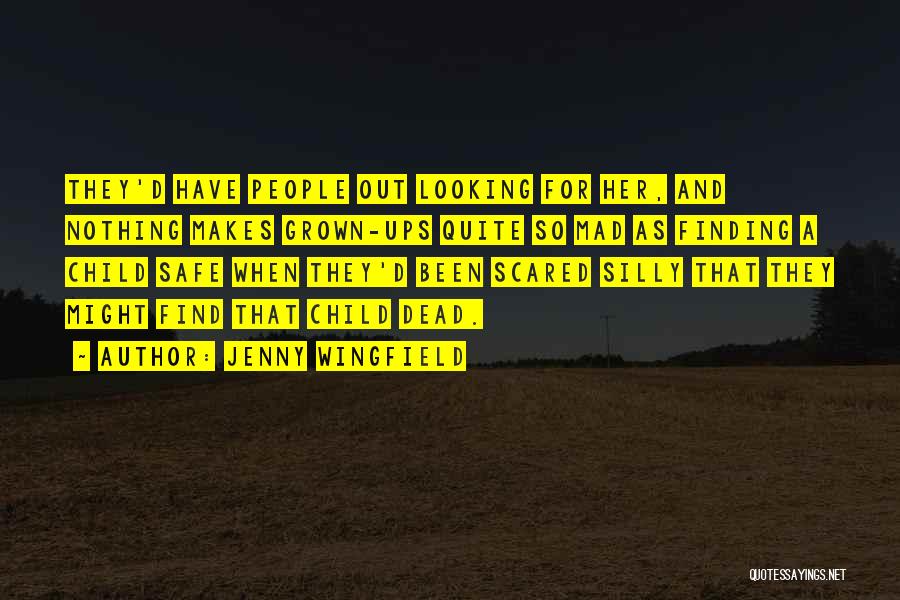 Jenny Wingfield Quotes: They'd Have People Out Looking For Her, And Nothing Makes Grown-ups Quite So Mad As Finding A Child Safe When