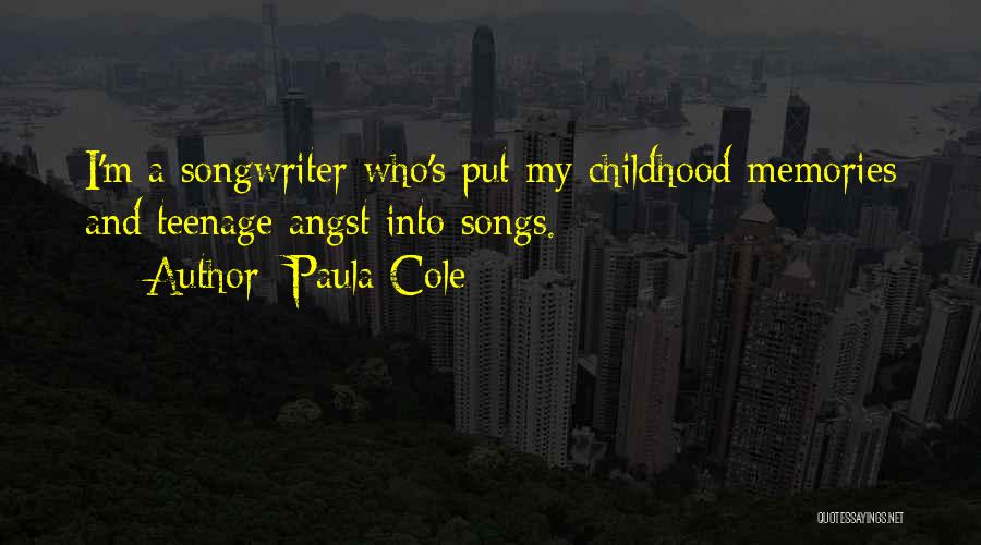 Paula Cole Quotes: I'm A Songwriter Who's Put My Childhood Memories And Teenage Angst Into Songs.