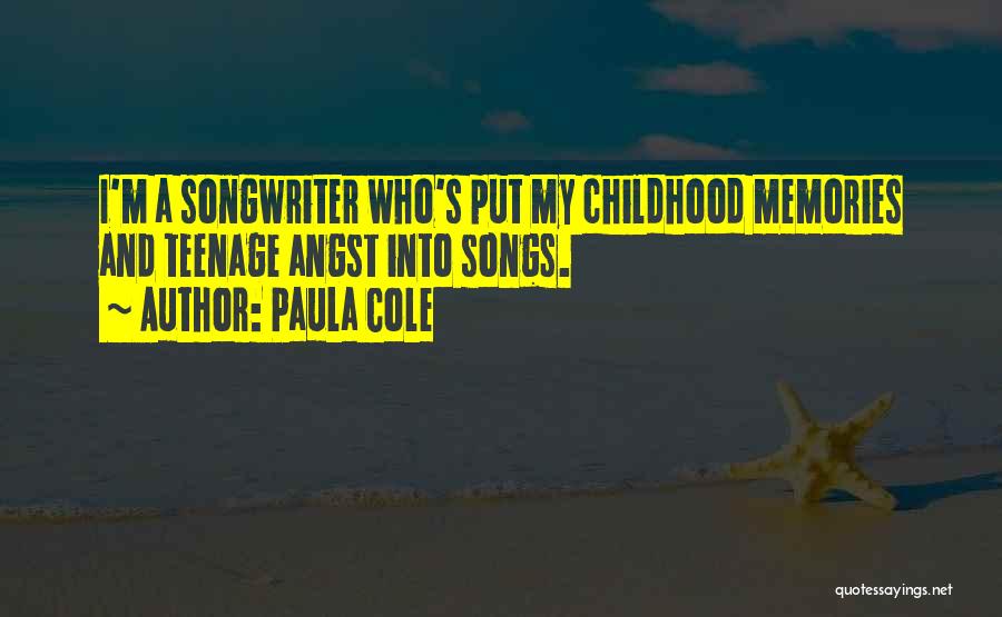Paula Cole Quotes: I'm A Songwriter Who's Put My Childhood Memories And Teenage Angst Into Songs.