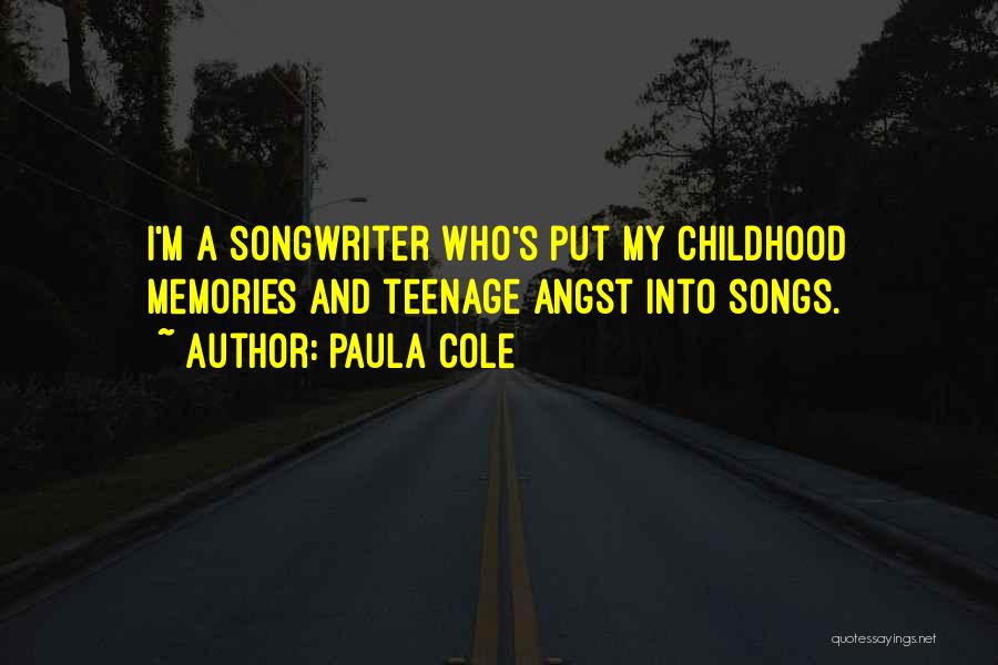 Paula Cole Quotes: I'm A Songwriter Who's Put My Childhood Memories And Teenage Angst Into Songs.