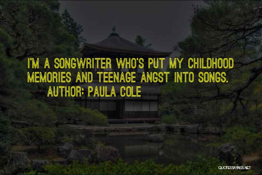 Paula Cole Quotes: I'm A Songwriter Who's Put My Childhood Memories And Teenage Angst Into Songs.