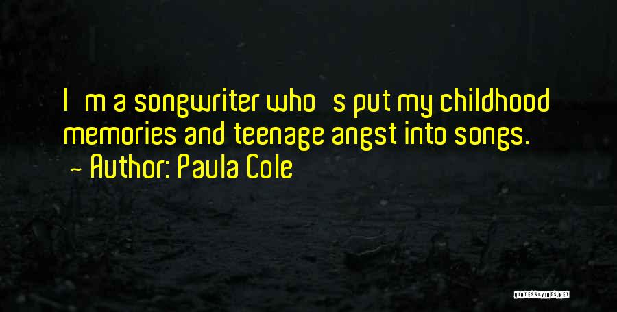 Paula Cole Quotes: I'm A Songwriter Who's Put My Childhood Memories And Teenage Angst Into Songs.