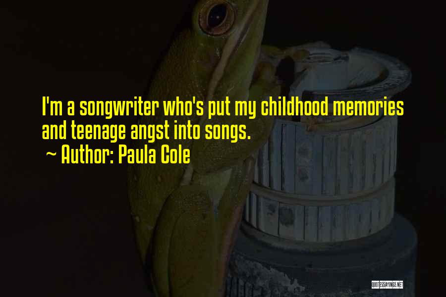 Paula Cole Quotes: I'm A Songwriter Who's Put My Childhood Memories And Teenage Angst Into Songs.