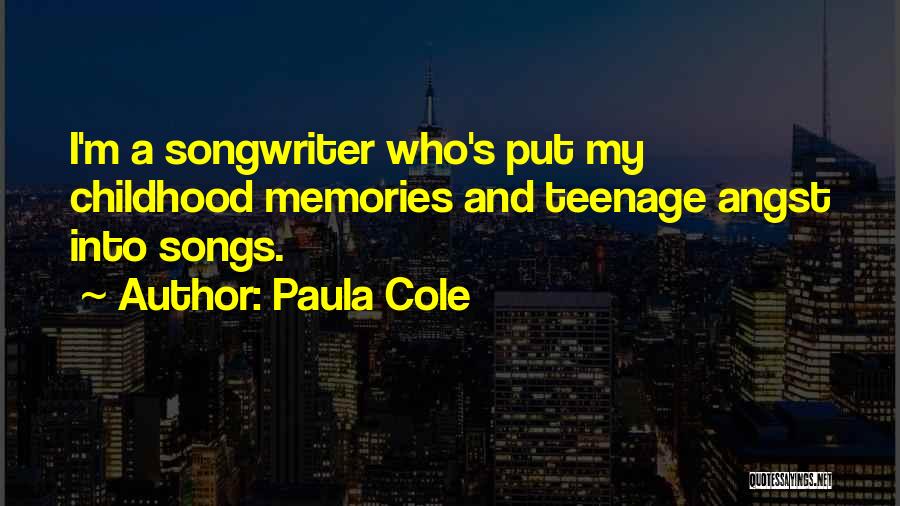 Paula Cole Quotes: I'm A Songwriter Who's Put My Childhood Memories And Teenage Angst Into Songs.