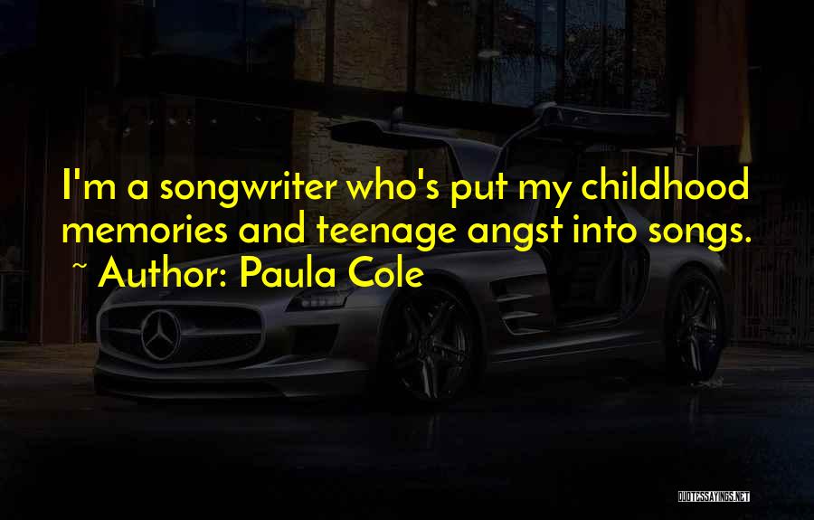Paula Cole Quotes: I'm A Songwriter Who's Put My Childhood Memories And Teenage Angst Into Songs.