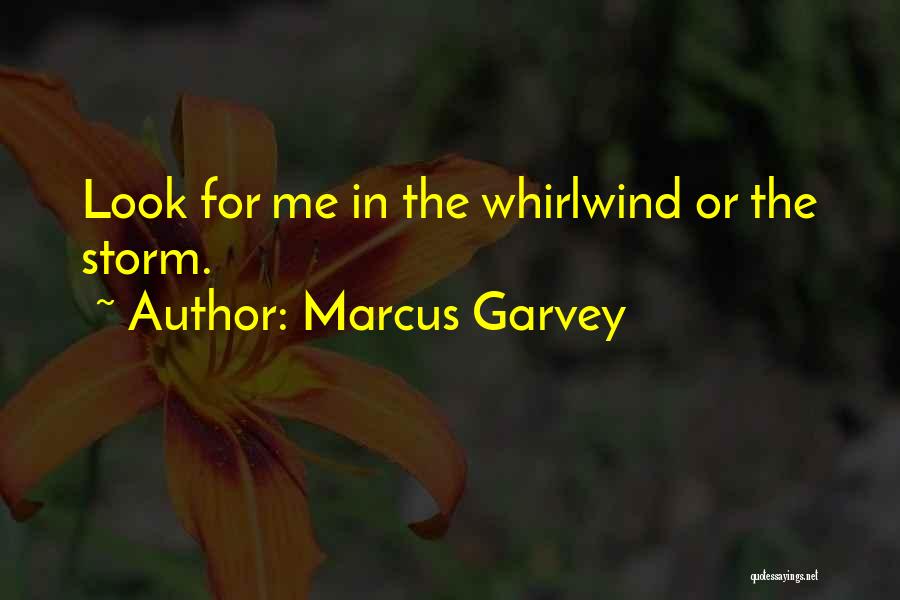 Marcus Garvey Quotes: Look For Me In The Whirlwind Or The Storm.
