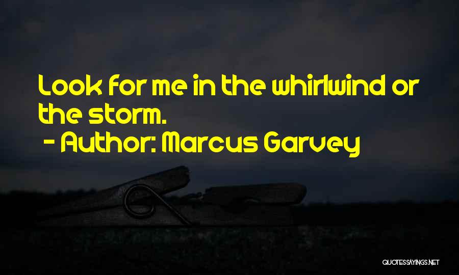 Marcus Garvey Quotes: Look For Me In The Whirlwind Or The Storm.