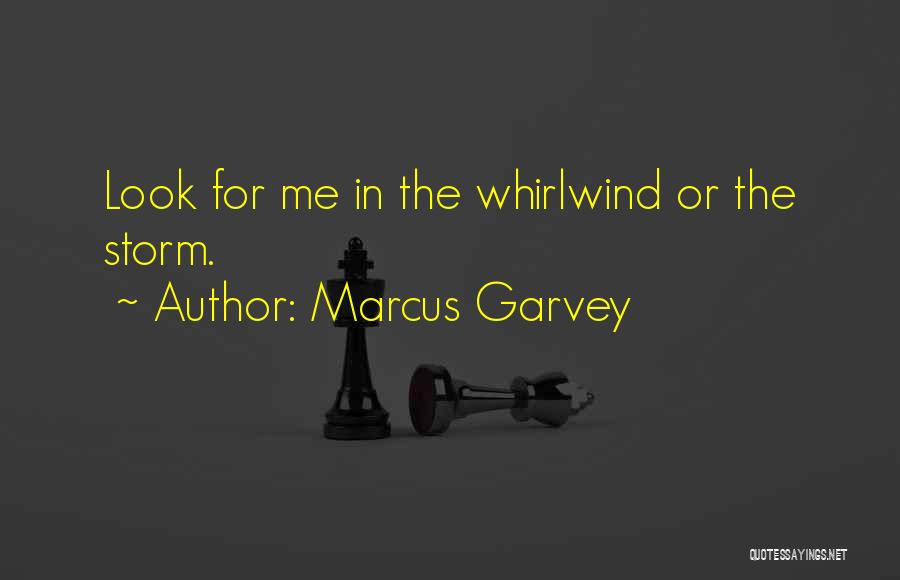 Marcus Garvey Quotes: Look For Me In The Whirlwind Or The Storm.