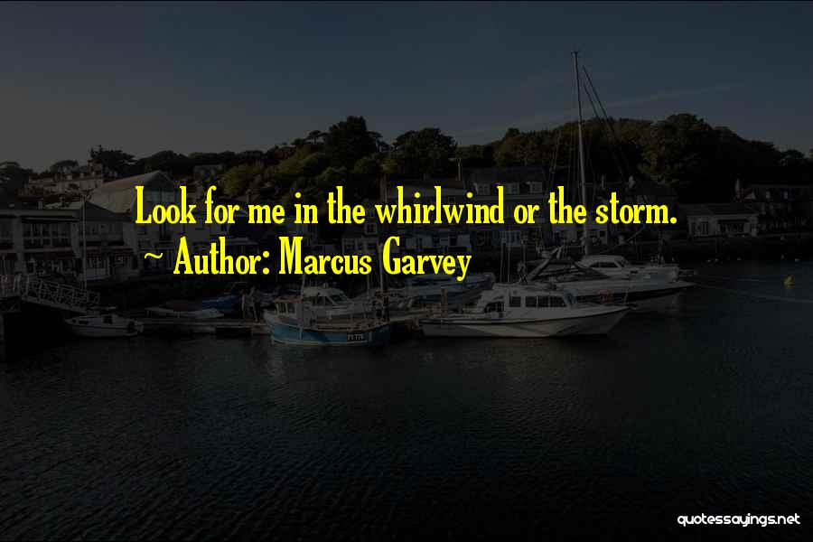 Marcus Garvey Quotes: Look For Me In The Whirlwind Or The Storm.