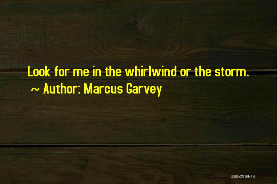 Marcus Garvey Quotes: Look For Me In The Whirlwind Or The Storm.