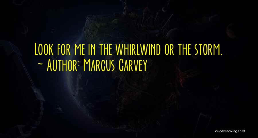 Marcus Garvey Quotes: Look For Me In The Whirlwind Or The Storm.