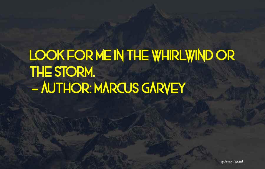 Marcus Garvey Quotes: Look For Me In The Whirlwind Or The Storm.