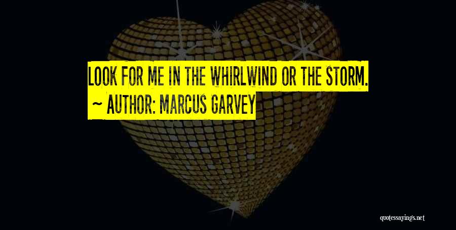 Marcus Garvey Quotes: Look For Me In The Whirlwind Or The Storm.