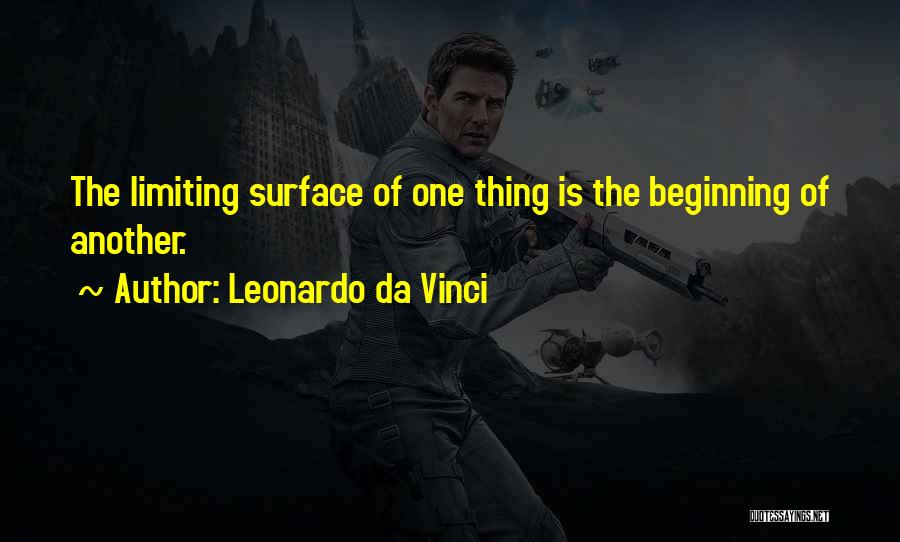 Leonardo Da Vinci Quotes: The Limiting Surface Of One Thing Is The Beginning Of Another.