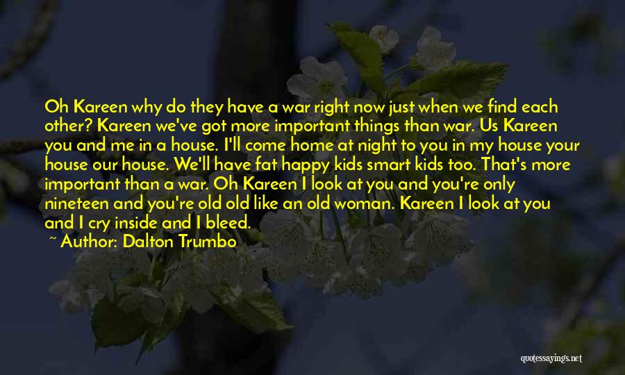 Dalton Trumbo Quotes: Oh Kareen Why Do They Have A War Right Now Just When We Find Each Other? Kareen We've Got More