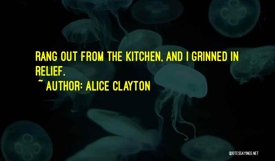 Alice Clayton Quotes: Rang Out From The Kitchen, And I Grinned In Relief.