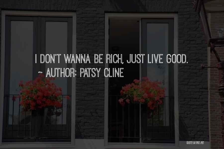 Patsy Cline Quotes: I Don't Wanna Be Rich, Just Live Good.