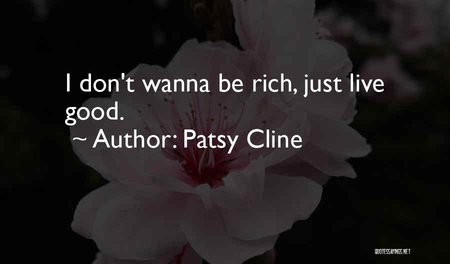 Patsy Cline Quotes: I Don't Wanna Be Rich, Just Live Good.