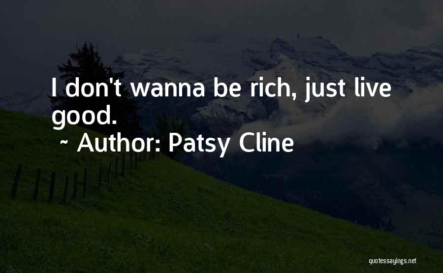 Patsy Cline Quotes: I Don't Wanna Be Rich, Just Live Good.