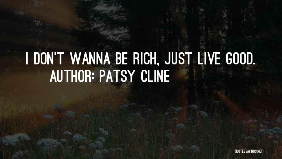 Patsy Cline Quotes: I Don't Wanna Be Rich, Just Live Good.