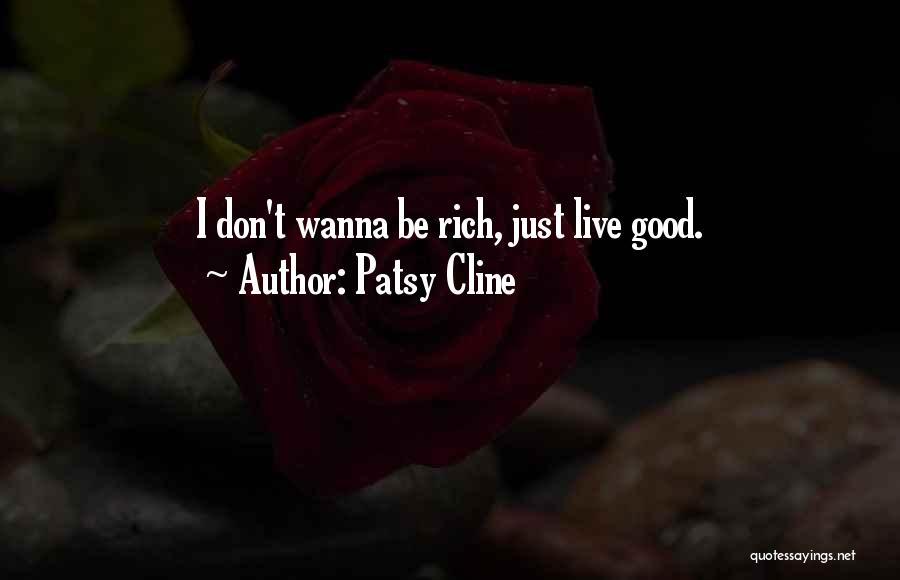 Patsy Cline Quotes: I Don't Wanna Be Rich, Just Live Good.