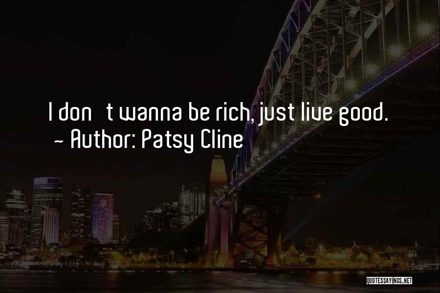 Patsy Cline Quotes: I Don't Wanna Be Rich, Just Live Good.