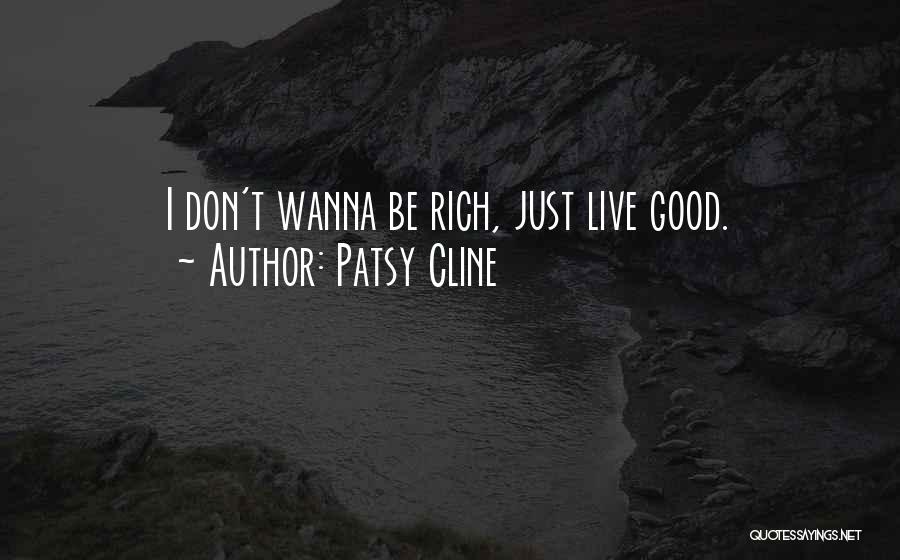 Patsy Cline Quotes: I Don't Wanna Be Rich, Just Live Good.