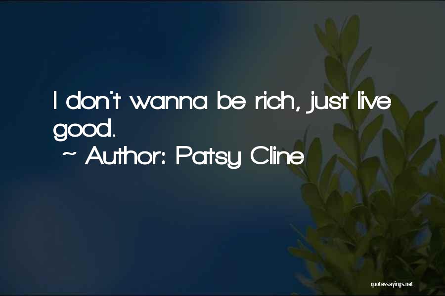 Patsy Cline Quotes: I Don't Wanna Be Rich, Just Live Good.