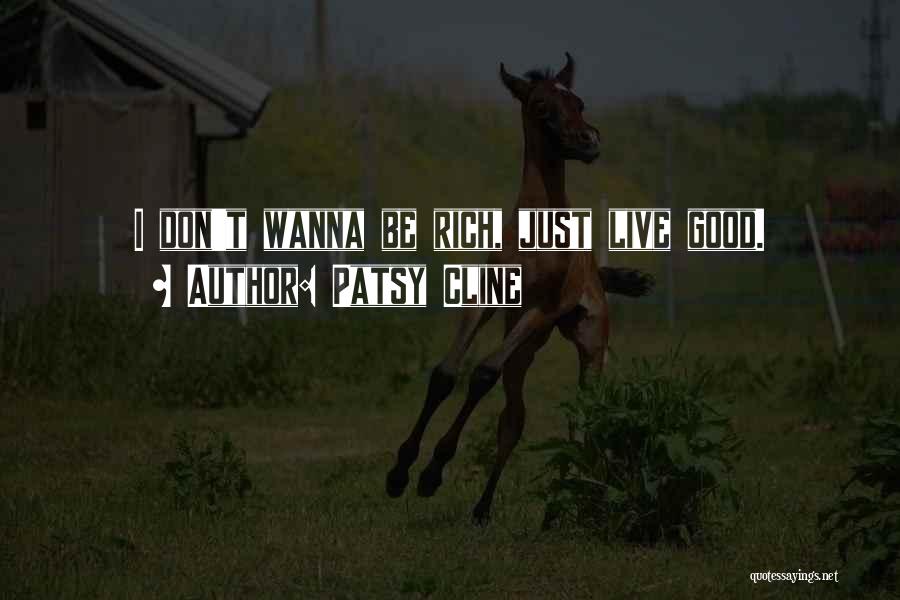 Patsy Cline Quotes: I Don't Wanna Be Rich, Just Live Good.