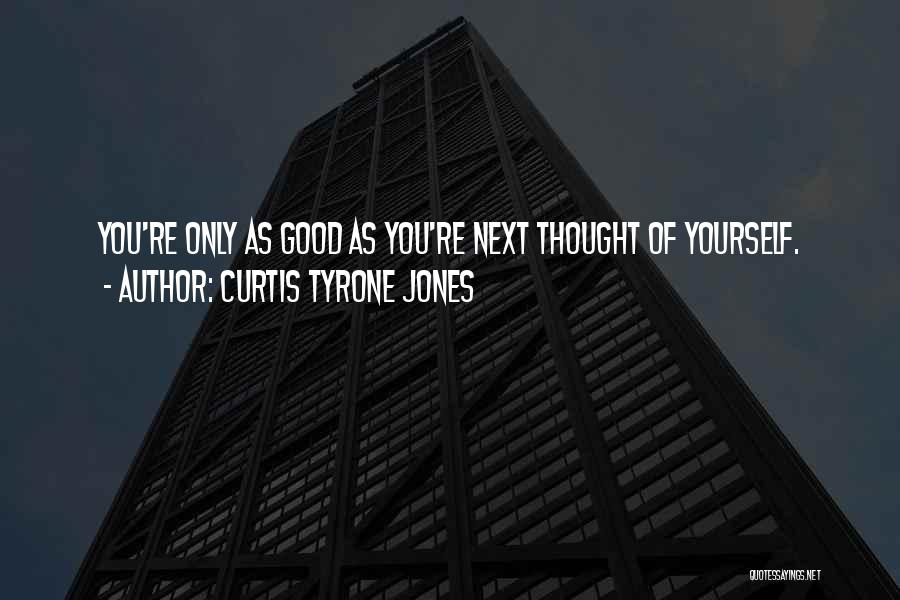 Curtis Tyrone Jones Quotes: You're Only As Good As You're Next Thought Of Yourself.