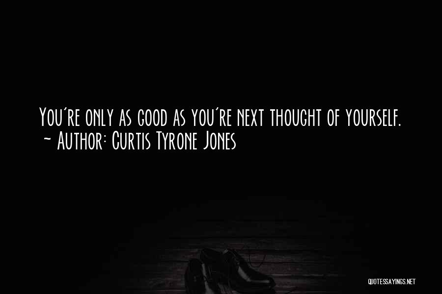 Curtis Tyrone Jones Quotes: You're Only As Good As You're Next Thought Of Yourself.