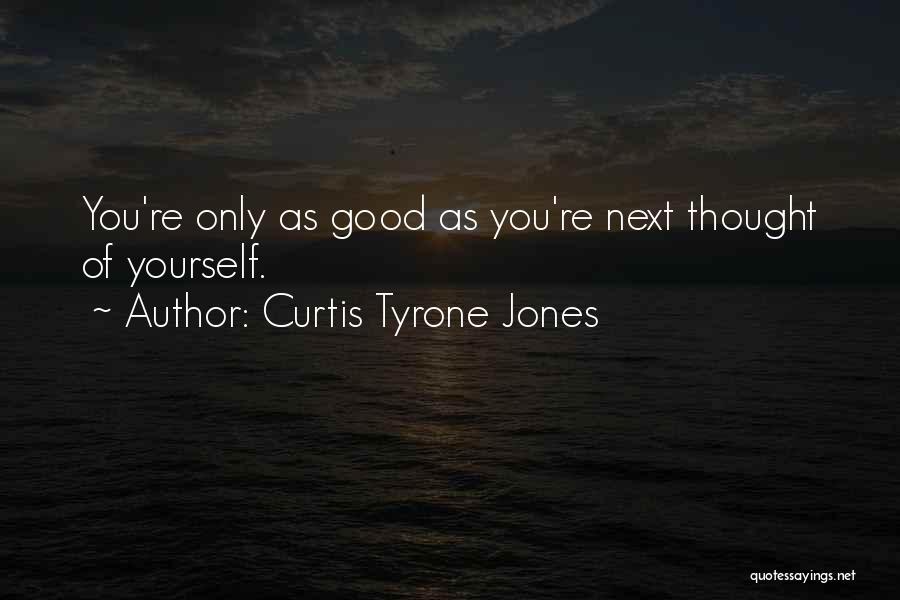 Curtis Tyrone Jones Quotes: You're Only As Good As You're Next Thought Of Yourself.