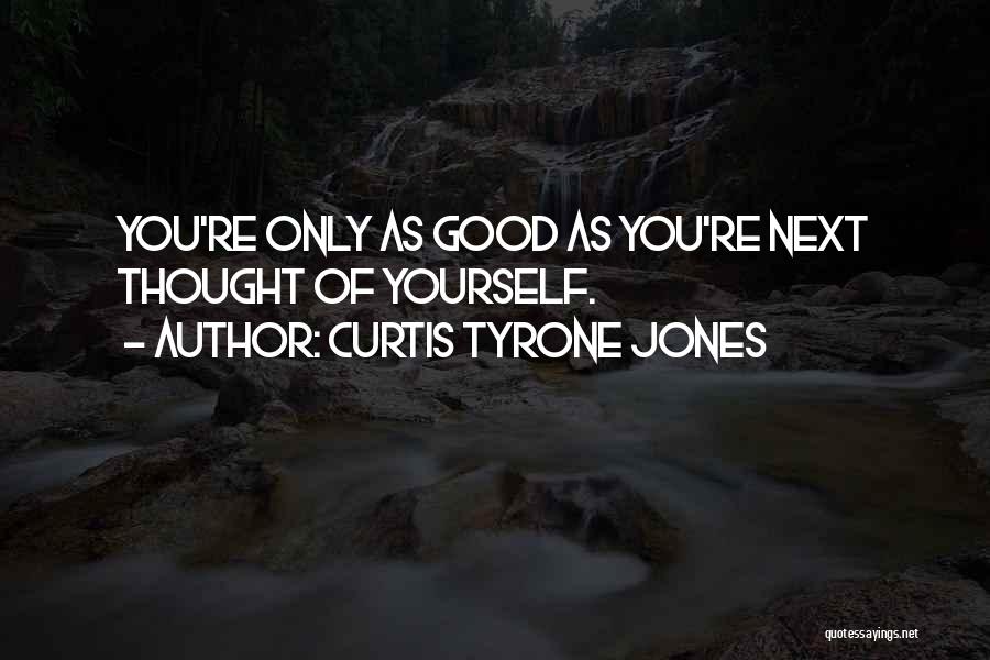 Curtis Tyrone Jones Quotes: You're Only As Good As You're Next Thought Of Yourself.