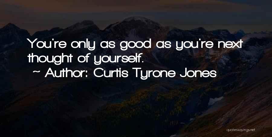 Curtis Tyrone Jones Quotes: You're Only As Good As You're Next Thought Of Yourself.