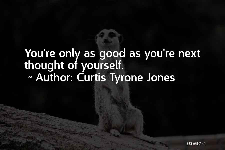 Curtis Tyrone Jones Quotes: You're Only As Good As You're Next Thought Of Yourself.