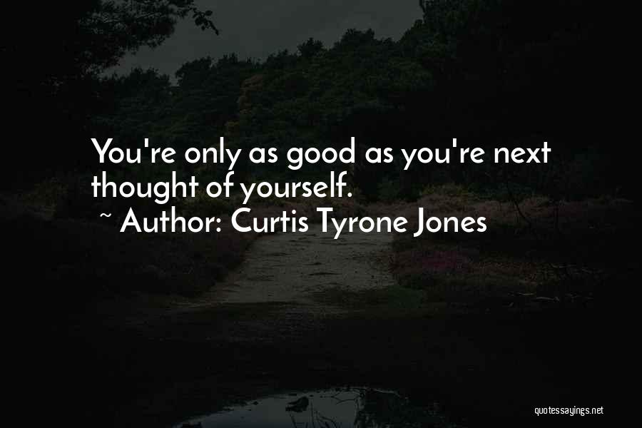 Curtis Tyrone Jones Quotes: You're Only As Good As You're Next Thought Of Yourself.